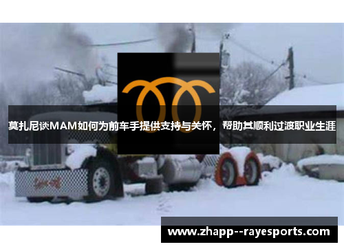 莫扎尼谈MAM如何为前车手提供支持与关怀，帮助其顺利过渡职业生涯