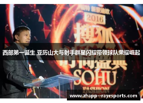 西部第一诞生 亚历山大与射手群星闪耀带领球队荣耀崛起 西部第一诞生 亚历山大与射手群星闪耀带领球队荣耀崛起