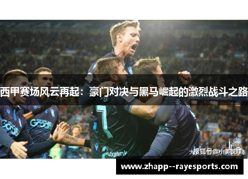 西甲赛场风云再起：豪门对决与黑马崛起的激烈战斗之路