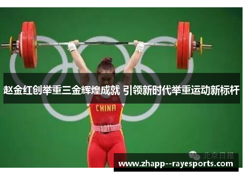 赵金红创举重三金辉煌成就 引领新时代举重运动新标杆