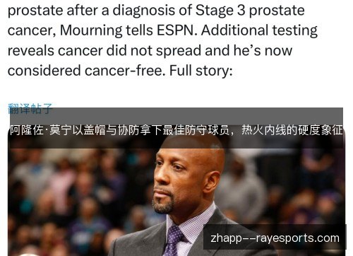 阿隆佐·莫宁以盖帽与协防拿下最佳防守球员,热火内线的硬度象征 阿隆佐·莫宁以盖帽与协防拿下最佳防守球员,热火内线的硬度象征